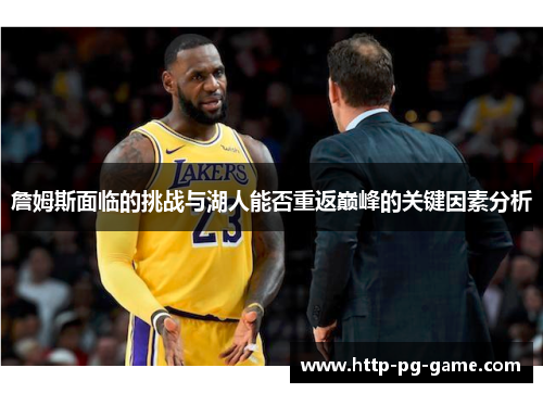 詹姆斯面临的挑战与湖人能否重返巅峰的关键因素分析 詹姆斯面临的挑战与湖人能否重返巅峰的关键因素分析